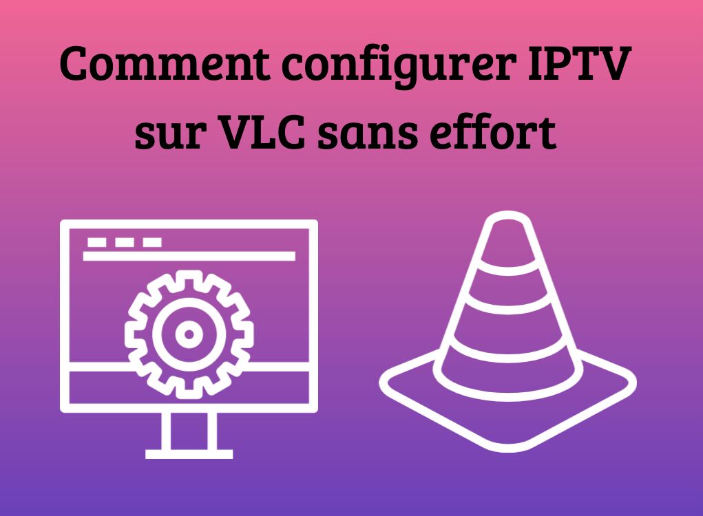 Comment configurer IPTV sur VLC sans effort