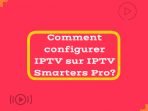 Comment configurer IPTV sur IPTV Smarters Pro?