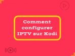 Comment configurer IPTV sur Kodi? [Guide]