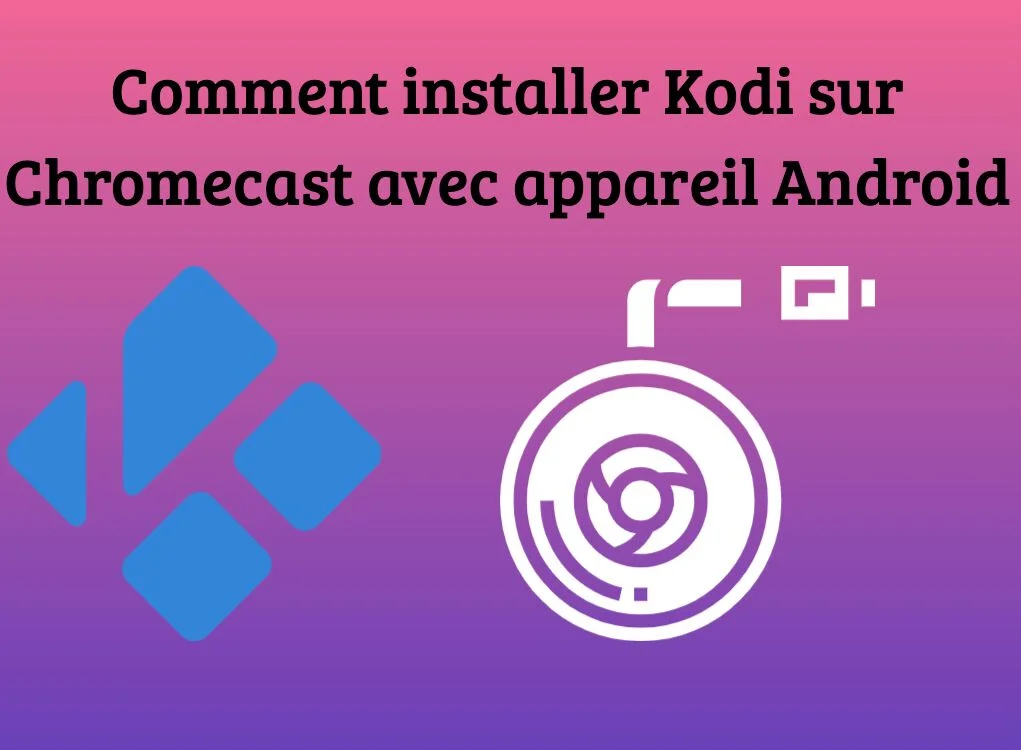 Comment installer Kodi sur Chromecast