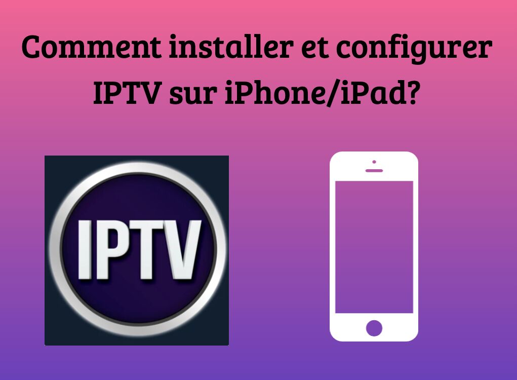 Comment installer et configurer IPTV sur iPhone/iPad?