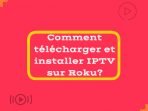 Comment télécharger et installer IPTV sur Roku?