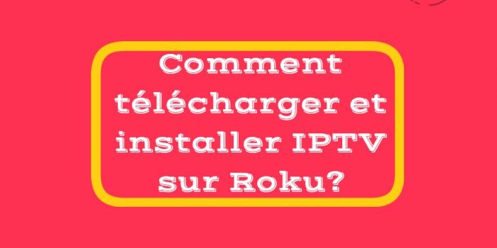 Comment télécharger et installer IPTV sur Roku