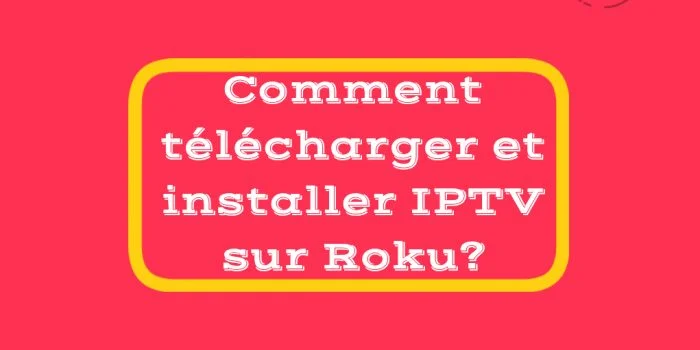 Comment télécharger et installer IPTV sur Roku