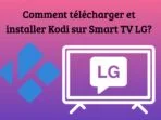 Comment télécharger et installer Kodi sur Smart TV LG?