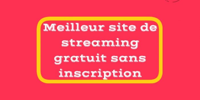 Meilleur site de streaming gratuit sans inscription
