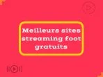 Meilleurs sites streaming foot gratuits 2023