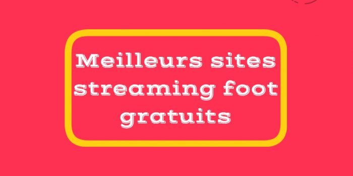 Meilleurs sites streaming foot gratuits