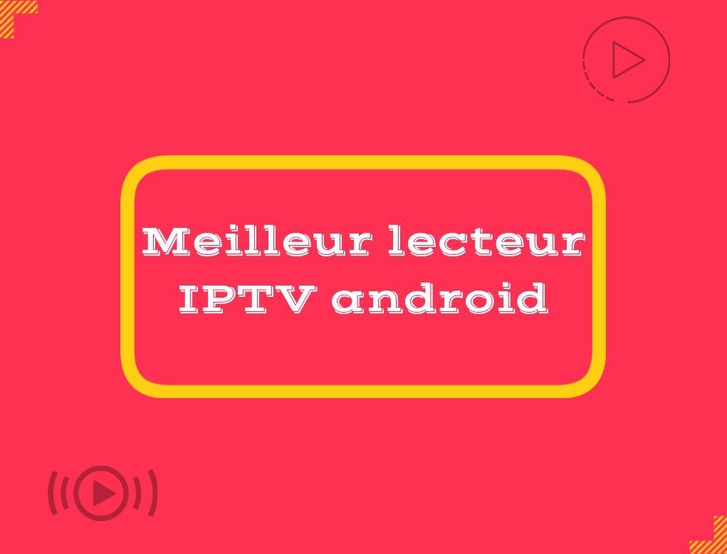 Meilleur lecteur IPTV android