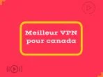 Meilleur VPN pour le canada 2026 – Top 5