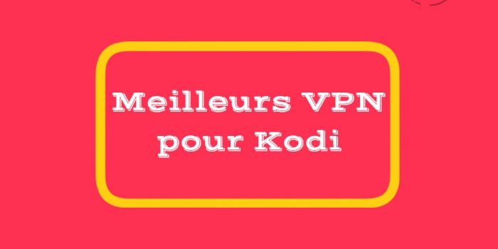 Meilleurs VPN pour Kodi