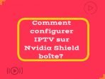Comment configurer IPTV sur Nvidia Shield boîte?