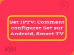 Set IPTV: Comment configurer Set sur Android, Smart TV