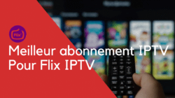 Meilleur abonnement IPTV Pour Flix IPTV