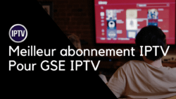 Meilleur abonnement IPTV Pour GSE IPTV